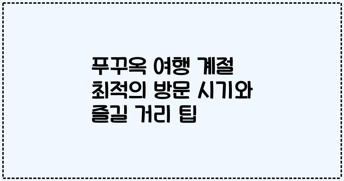 푸꾸옥 여행 계절 최적의 방문 시기와 즐길 거리 팁