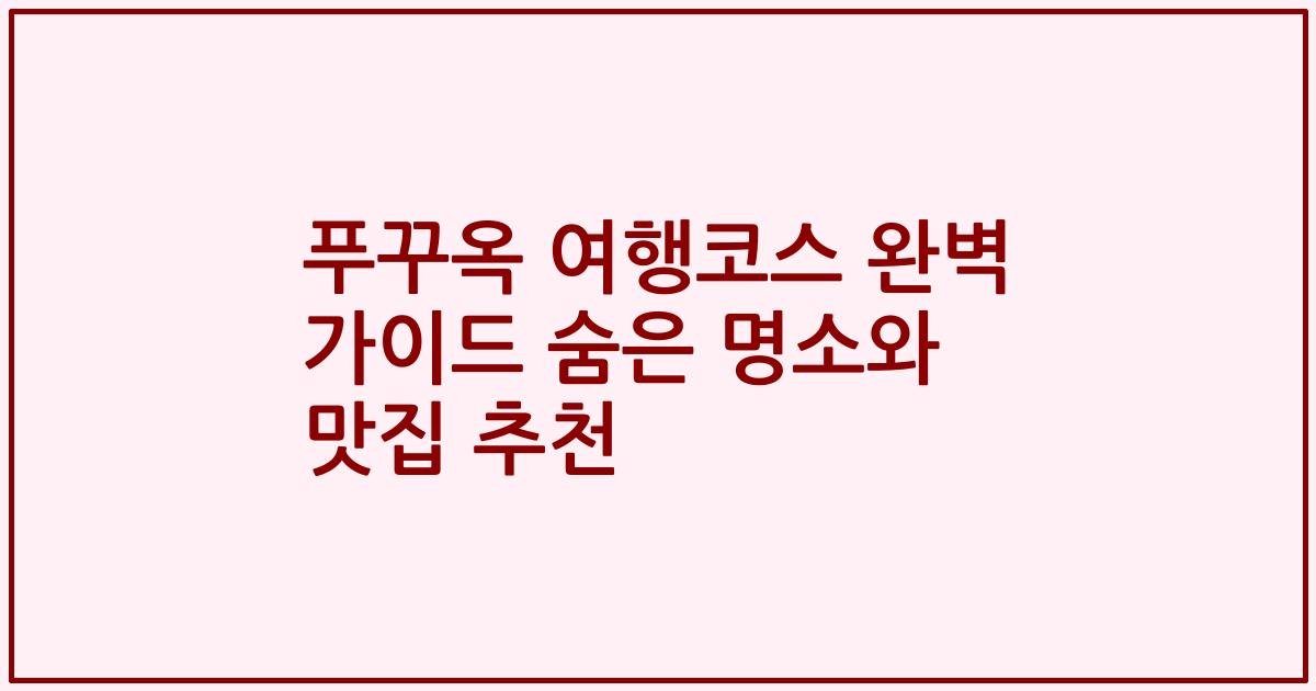 푸꾸옥 여행코스 완벽 가이드 숨은 명소와 맛집 추천