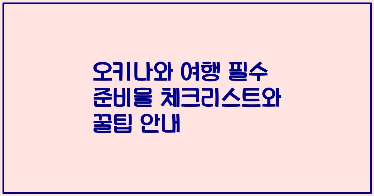 오키나와 여행 필수 준비물 체크리스트와 꿀팁 안내