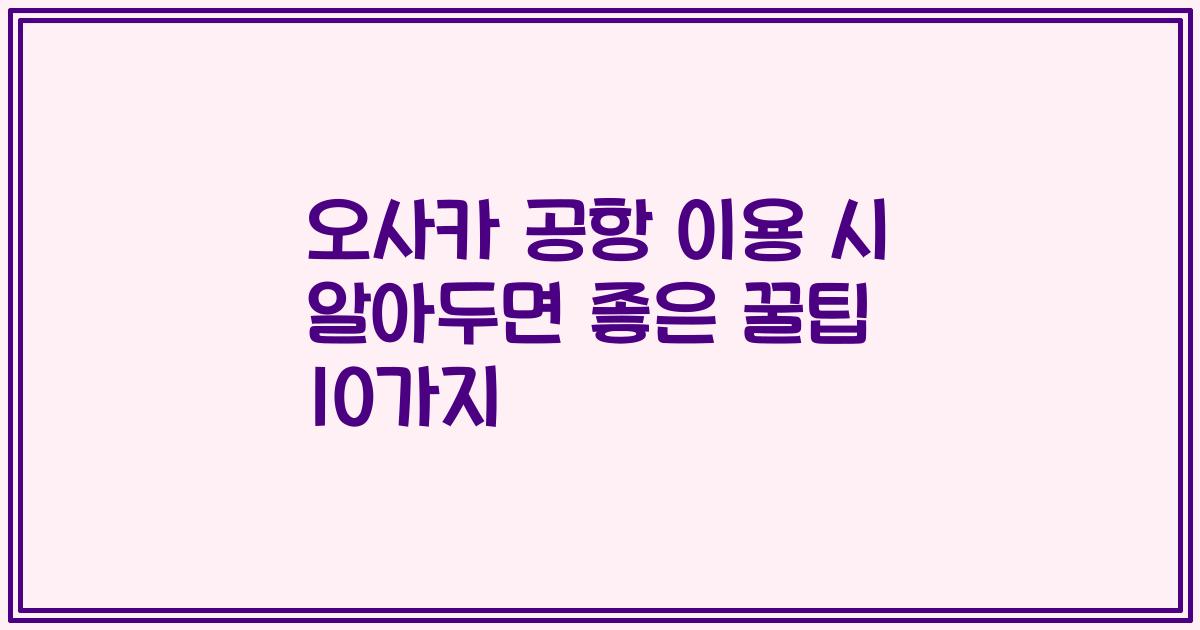오사카 공항 이용 시 알아두면 좋은 꿀팁 10가지