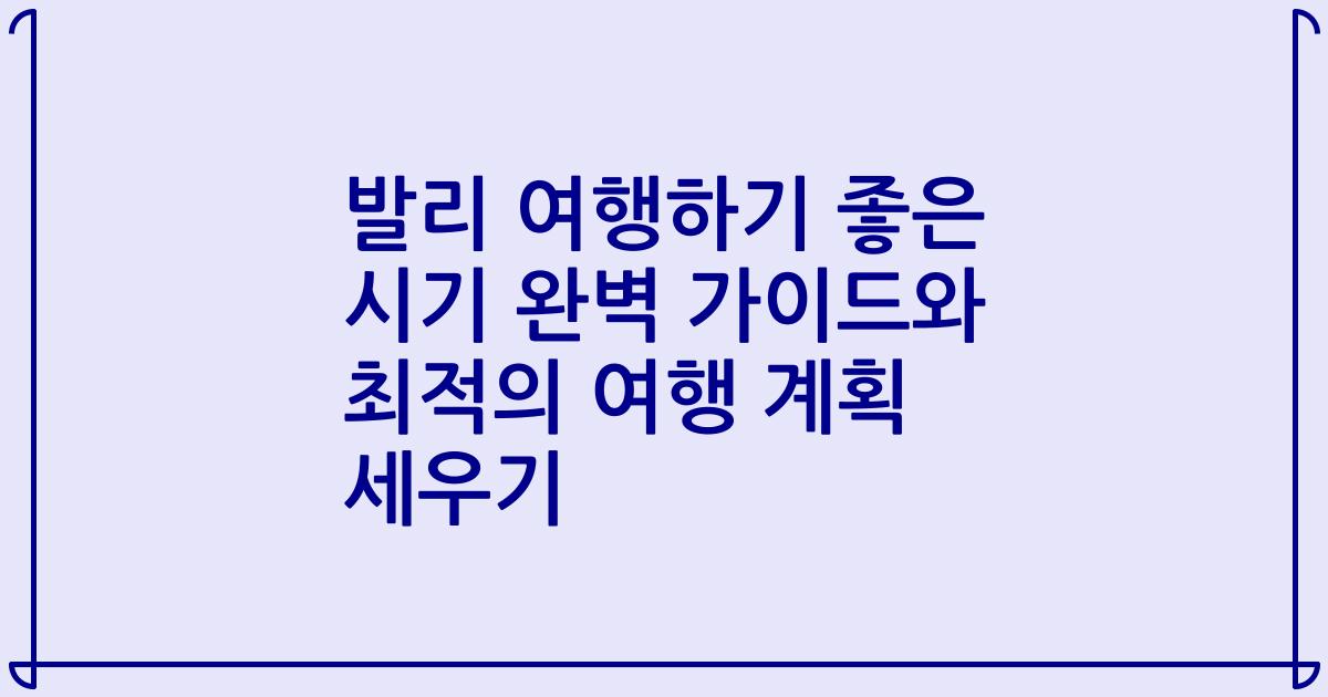 발리 여행하기 좋은 시기 완벽 가이드와 최적의 여행 계획 세우기