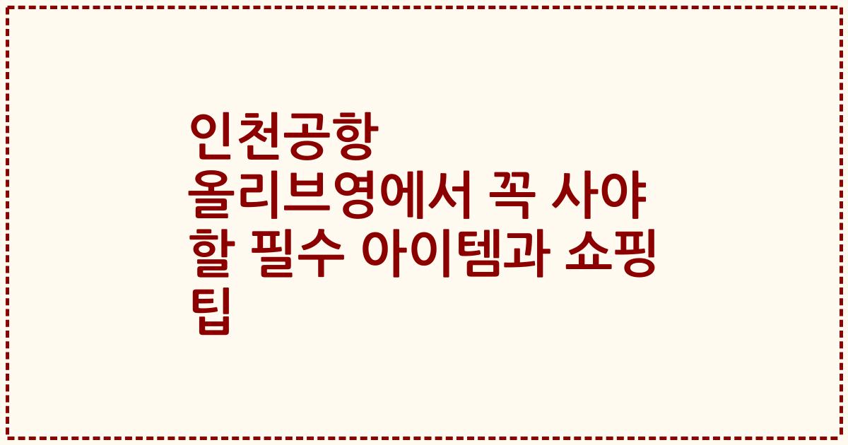 인천공항 올리브영에서 꼭 사야 할 필수 아이템과 쇼핑 팁