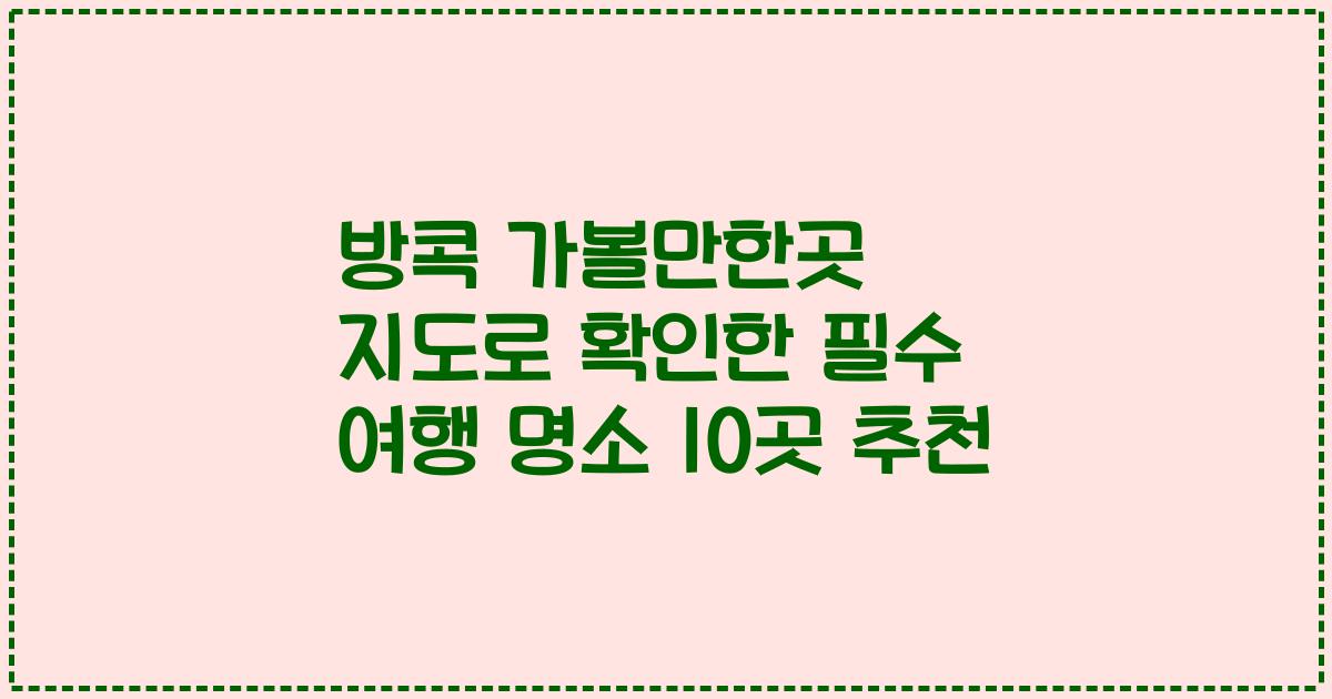 방콕 가볼만한곳 지도로 확인한 필수 여행 명소 10곳 추천