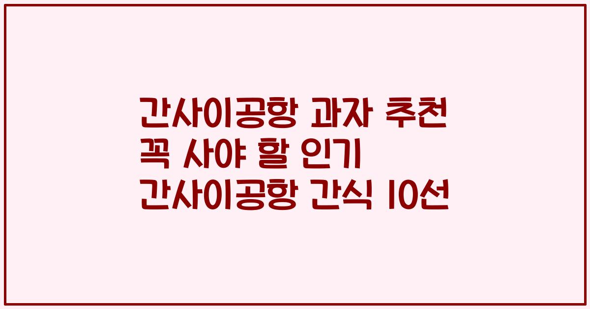 간사이공항 과자 추천 꼭 사야 할 인기 간사이공항 간식 10선