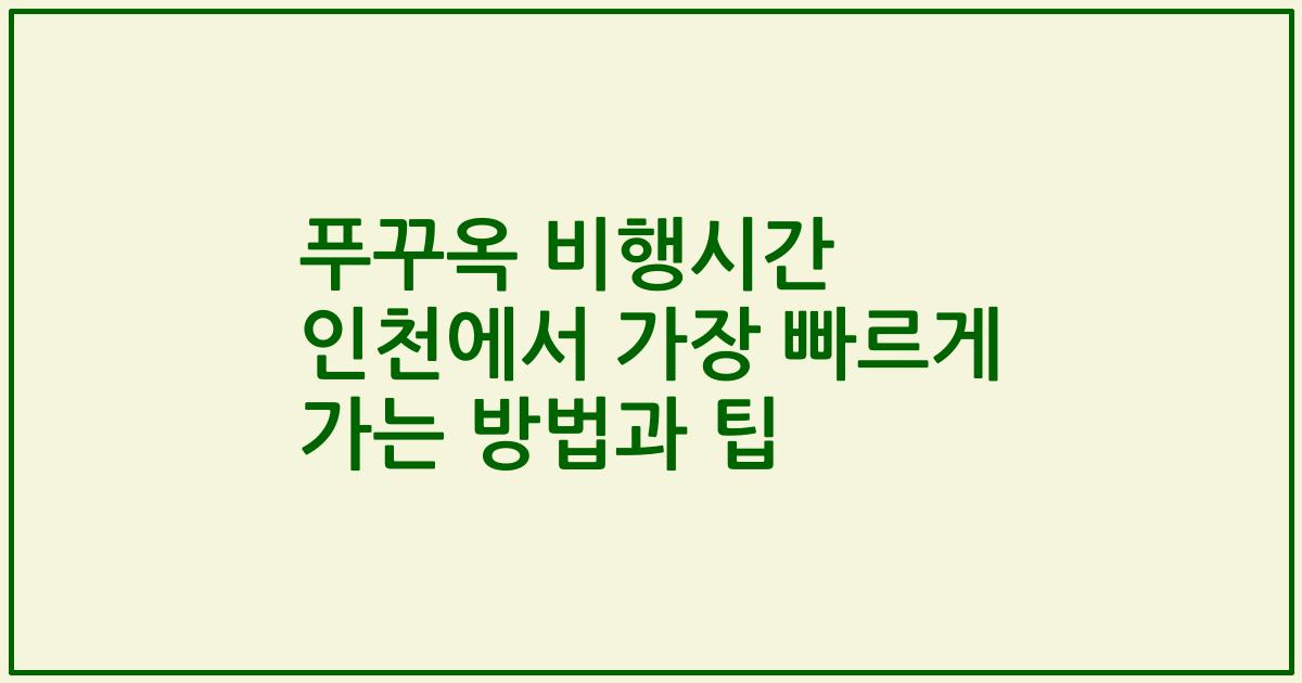 푸꾸옥 비행시간 인천에서 가장 빠르게 가는 방법과 팁