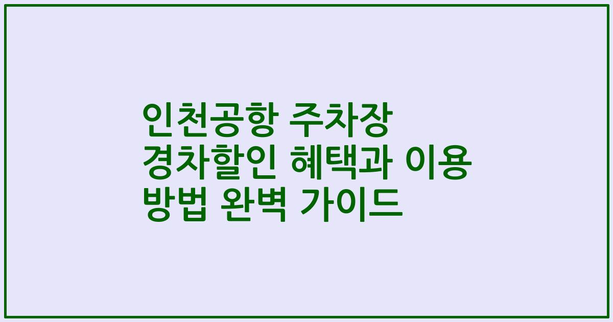 인천공항 주차장 경차할인 혜택과 이용 방법 완벽 가이드