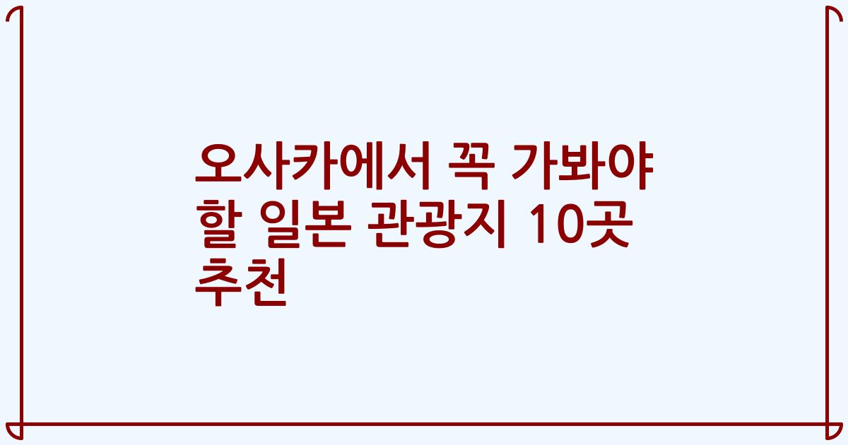 오사카에서 꼭 가봐야 할 일본 관광지 10곳 추천