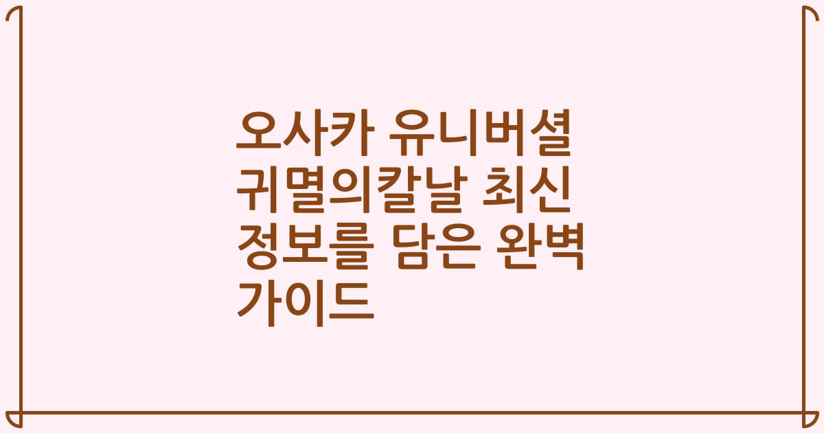 오사카 유니버셜 귀멸의칼날 최신 정보를 담은 완벽 가이드
