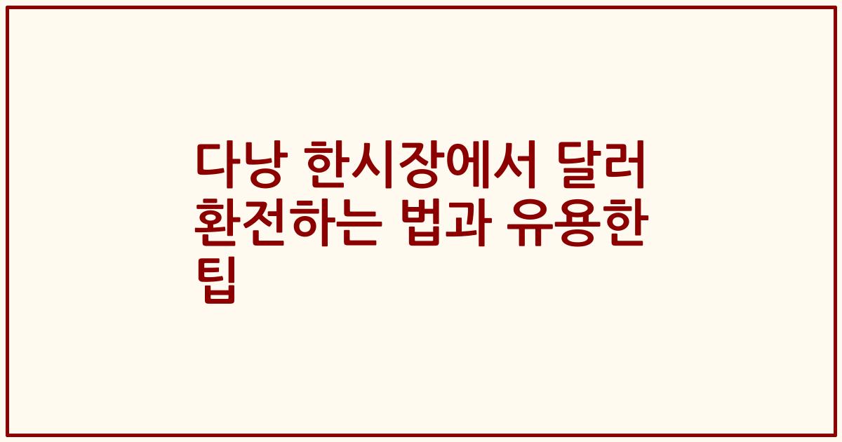 다낭 한시장에서 달러 환전하는 법과 유용한 팁