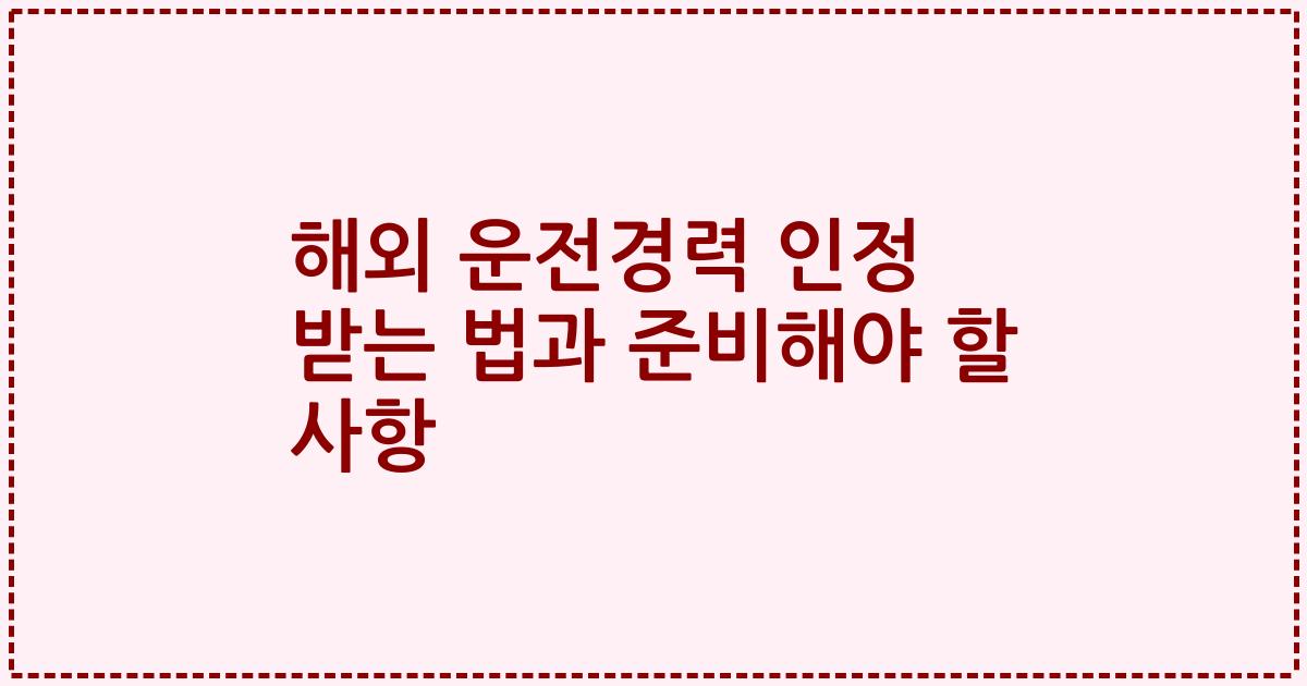 해외 운전경력 인정 받는 법과 준비해야 할 사항