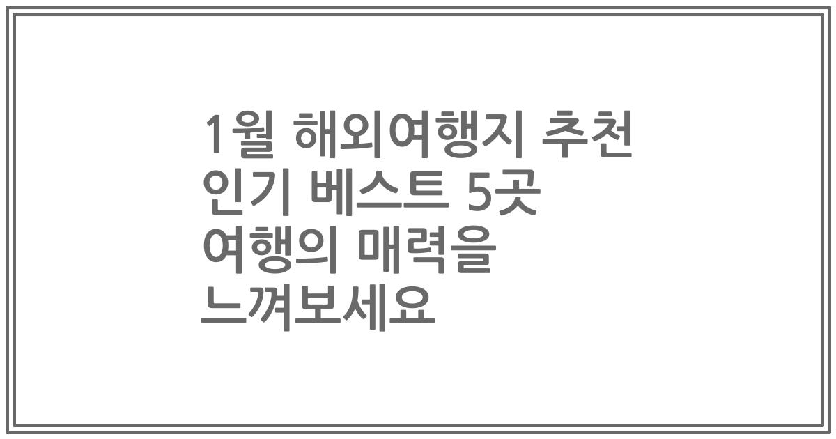 1월 해외여행지 추천 인기 베스트 5곳 여행의 매력을 느껴보세요