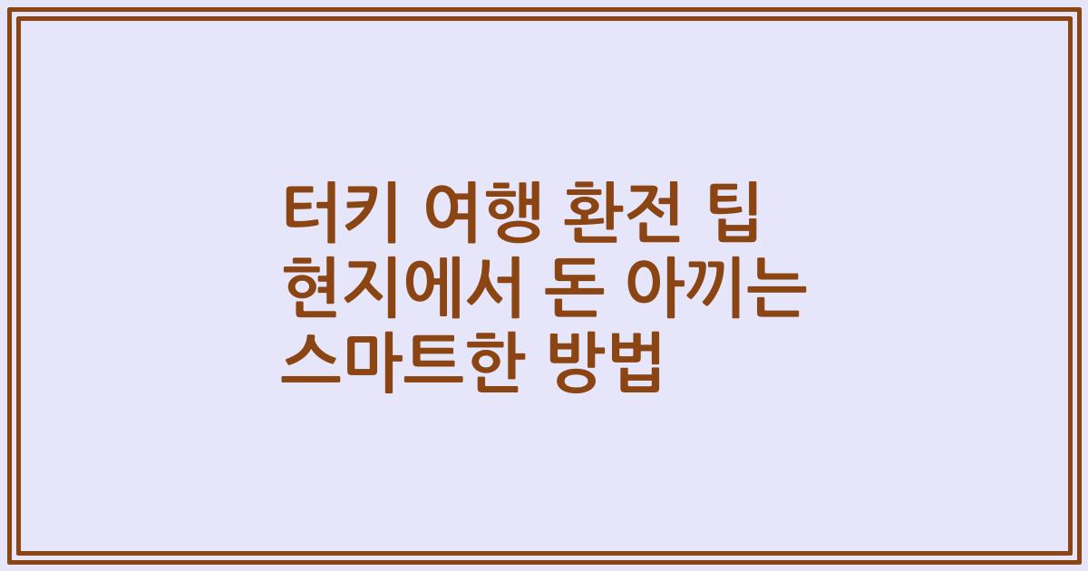 터키 여행 환전 팁 현지에서 돈 아끼는 스마트한 방법