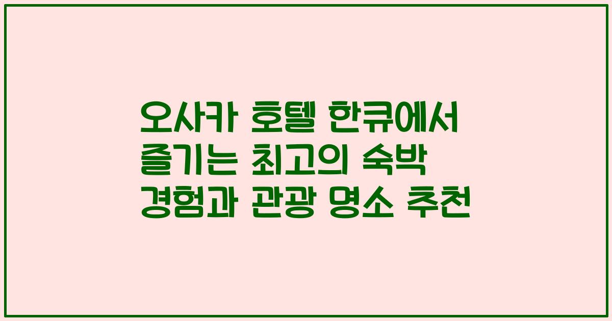 오사카 호텔 한큐에서 즐기는 최고의 숙박 경험과 관광 명소 추천
