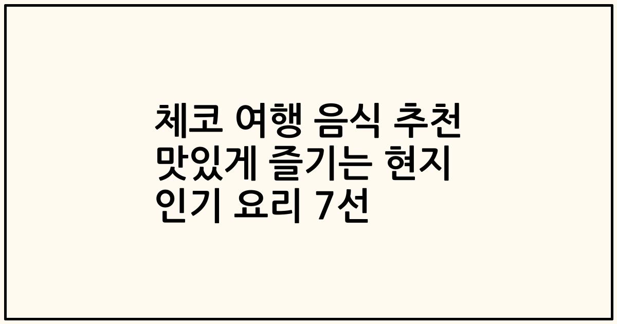 체코 여행 음식 추천 맛있게 즐기는 현지 인기 요리 7선
