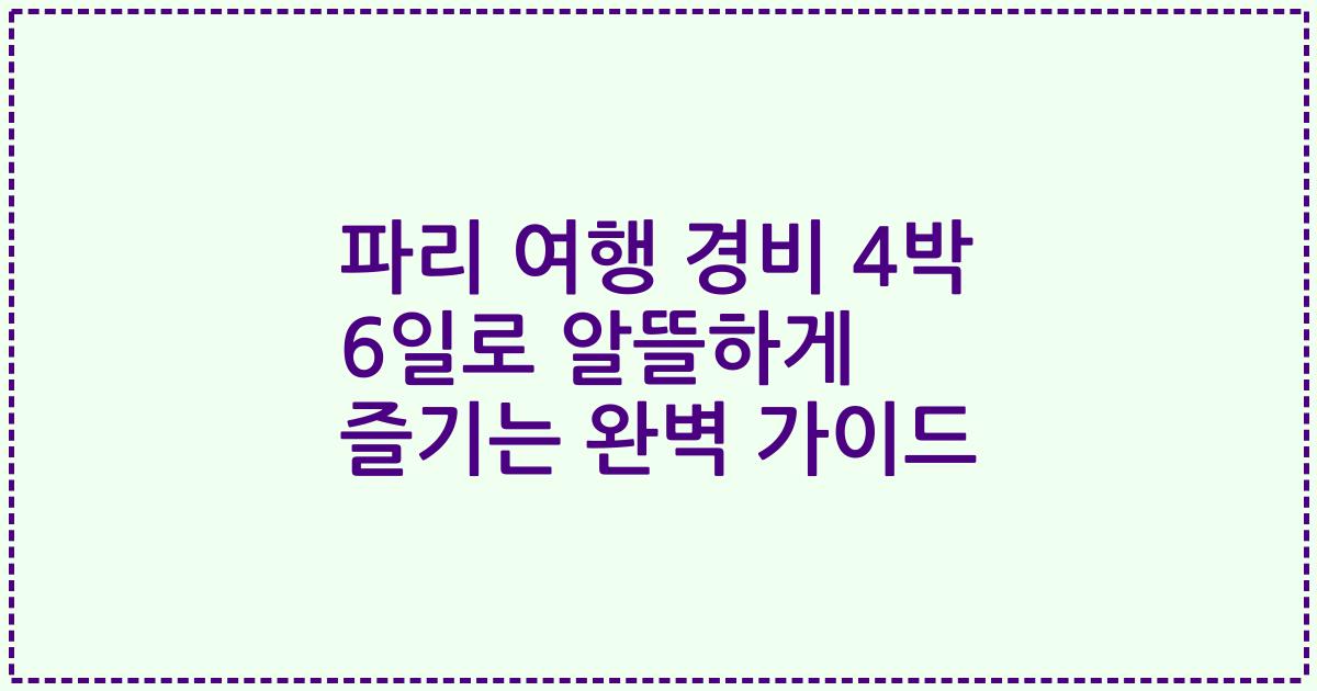 파리 여행 경비 4박 6일로 알뜰하게 즐기는 완벽 가이드
