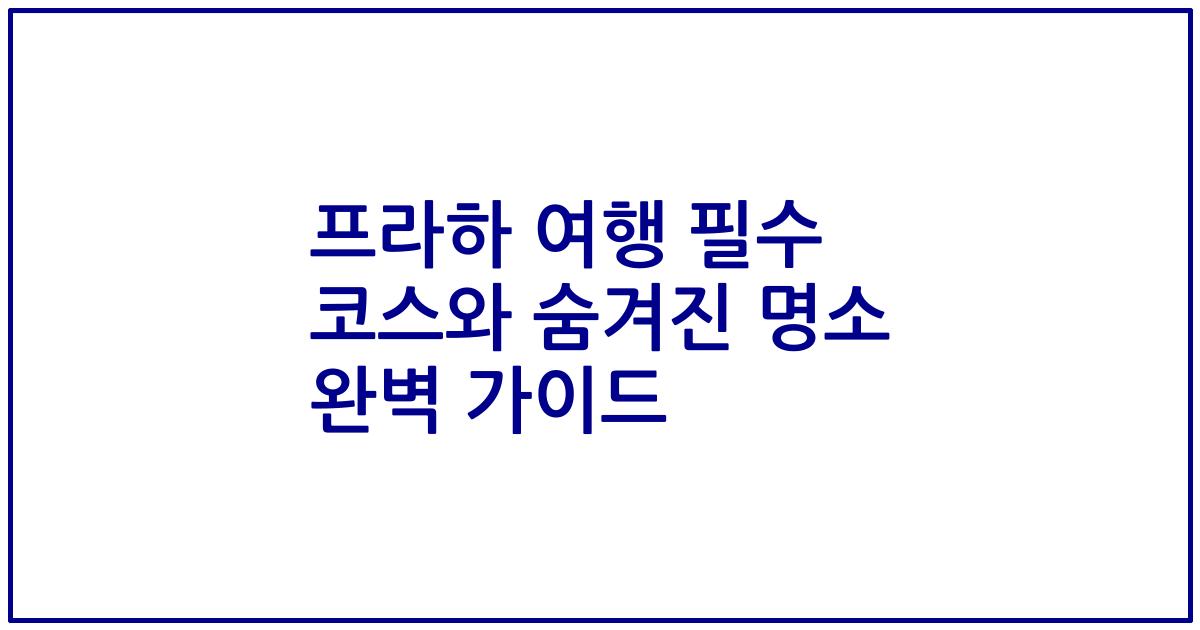 프라하 여행 필수 코스와 숨겨진 명소 완벽 가이드