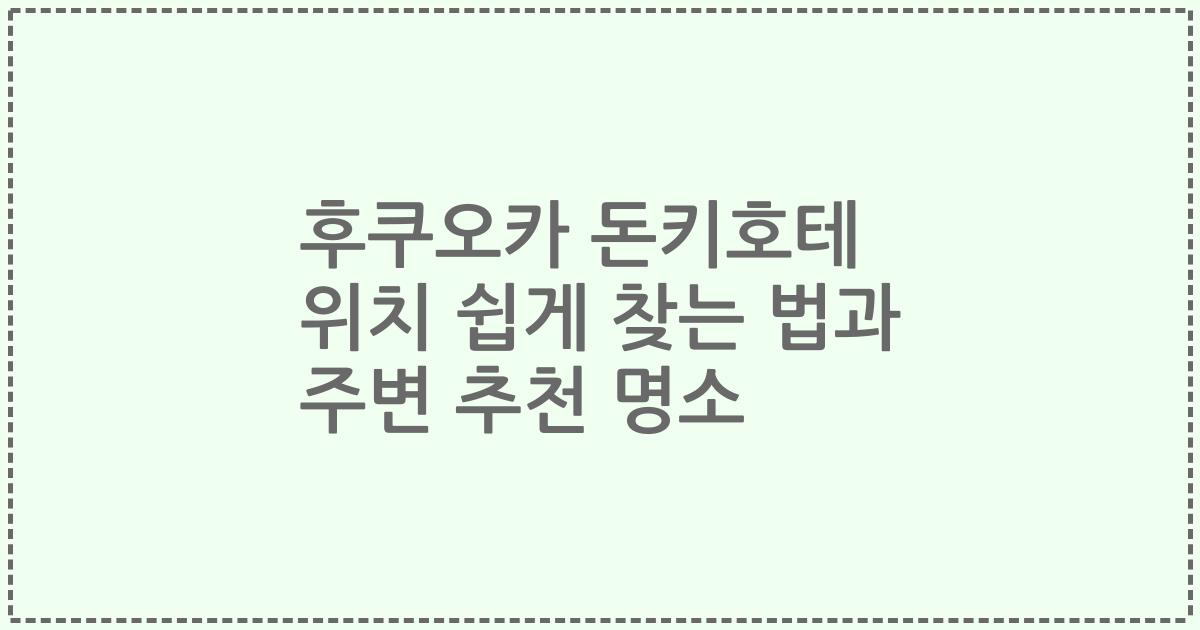 후쿠오카 돈키호테 위치 쉽게 찾는 법과 주변 추천 명소