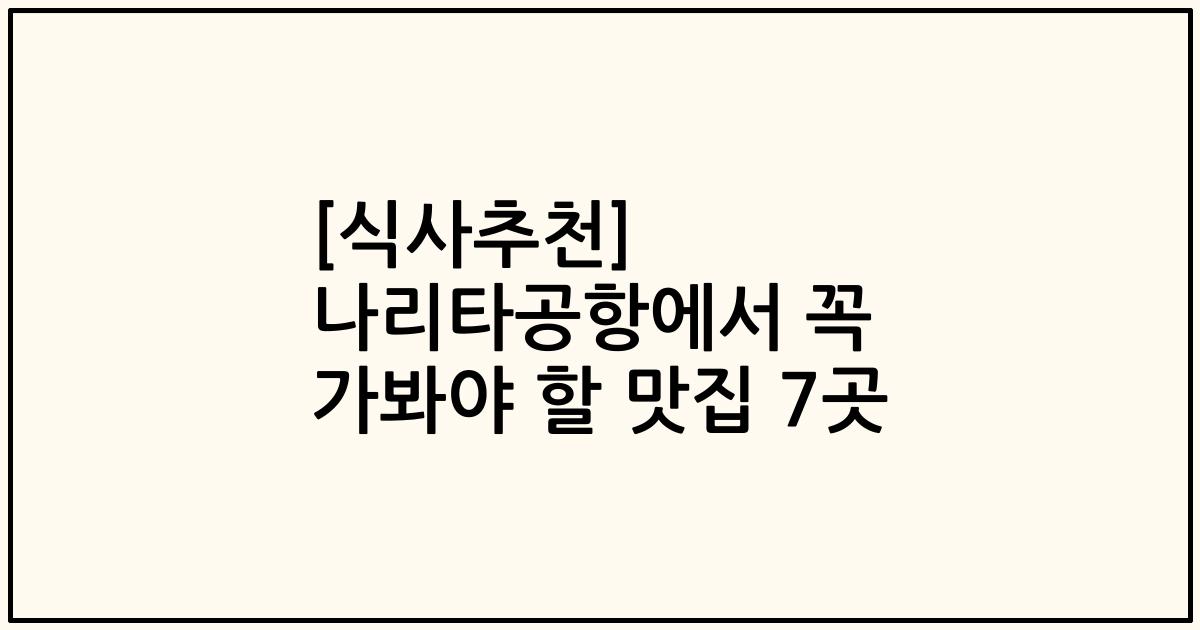 [식사추천] 나리타공항에서 꼭 가봐야 할 맛집 7곳