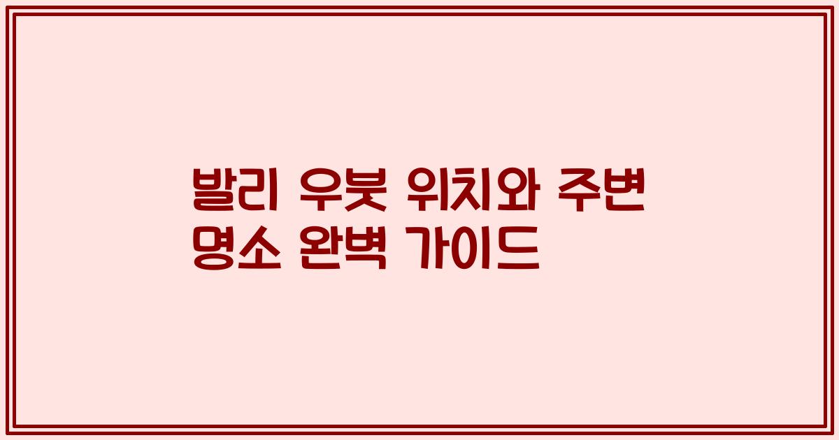 발리 우붓 위치와 주변 명소 완벽 가이드