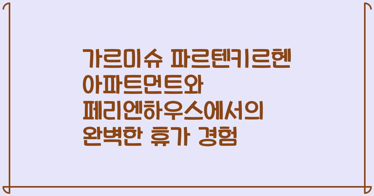 가르미슈 파르텐키르헨 아파트먼트와 페리엔하우스에서의 완벽한 휴가 경험