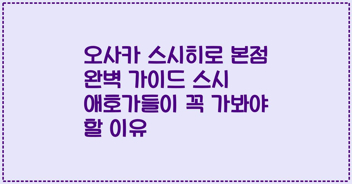 오사카 스시히로 본점 완벽 가이드 스시 애호가들이 꼭 가봐야 할 이유