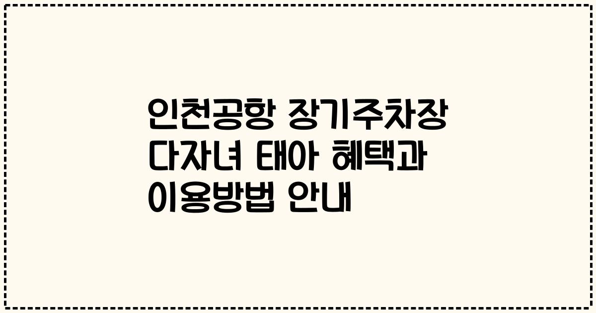 인천공항 장기주차장 다자녀 태아 혜택과 이용방법 안내