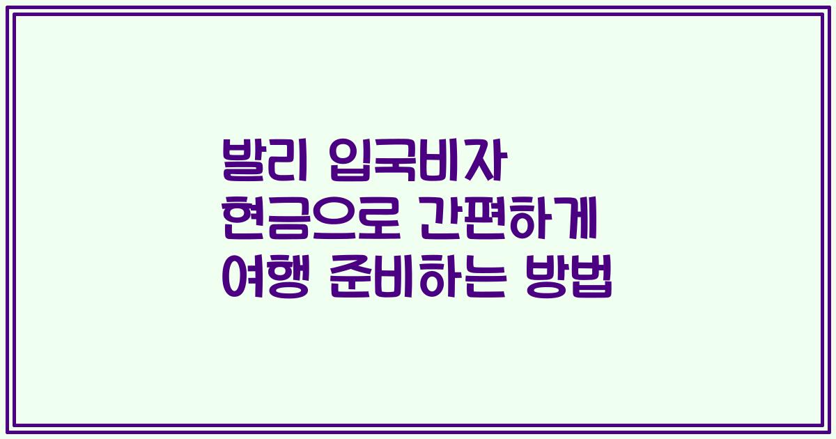 발리 입국비자 현금으로 간편하게 여행 준비하는 방법