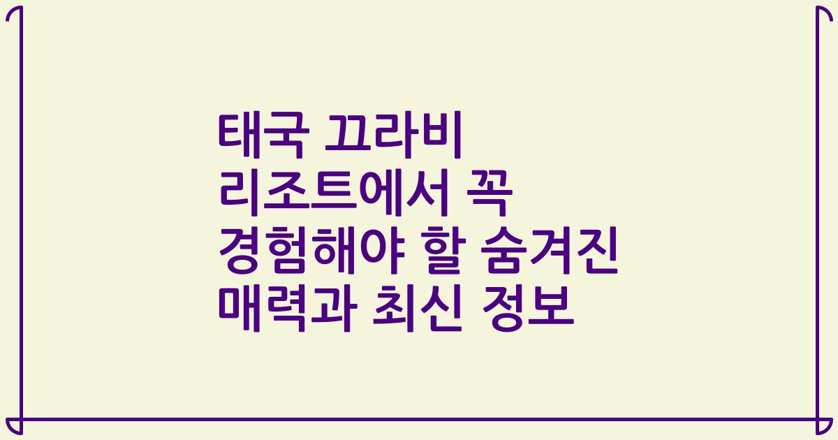 태국 끄라비 리조트에서 꼭 경험해야 할 숨겨진 매력과 최신 정보