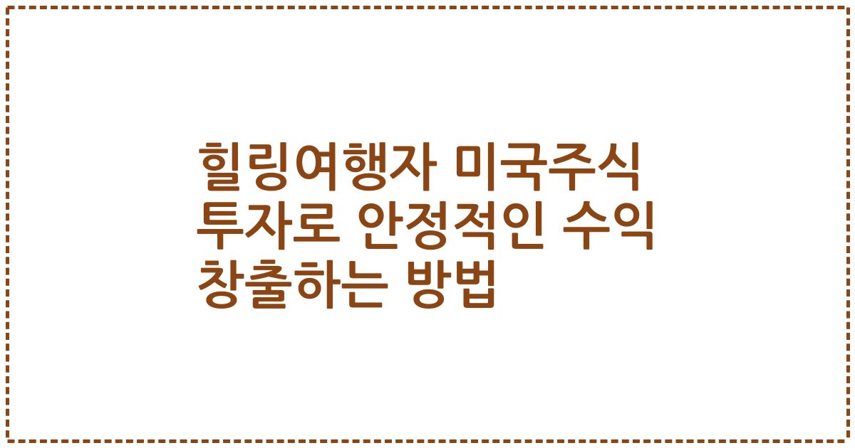 힐링여행자 미국주식 투자로 안정적인 수익 창출하는 방법