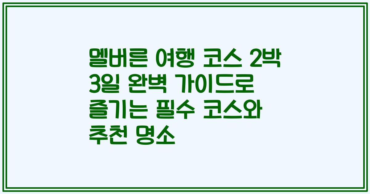 멜버른 여행 코스 2박 3일 완벽 가이드로 즐기는 필수 코스와 추천 명소
