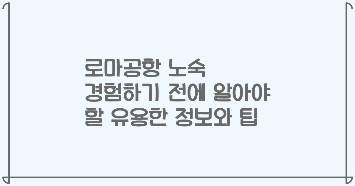 로마공항 노숙 경험하기 전에 알아야 할 유용한 정보와 팁