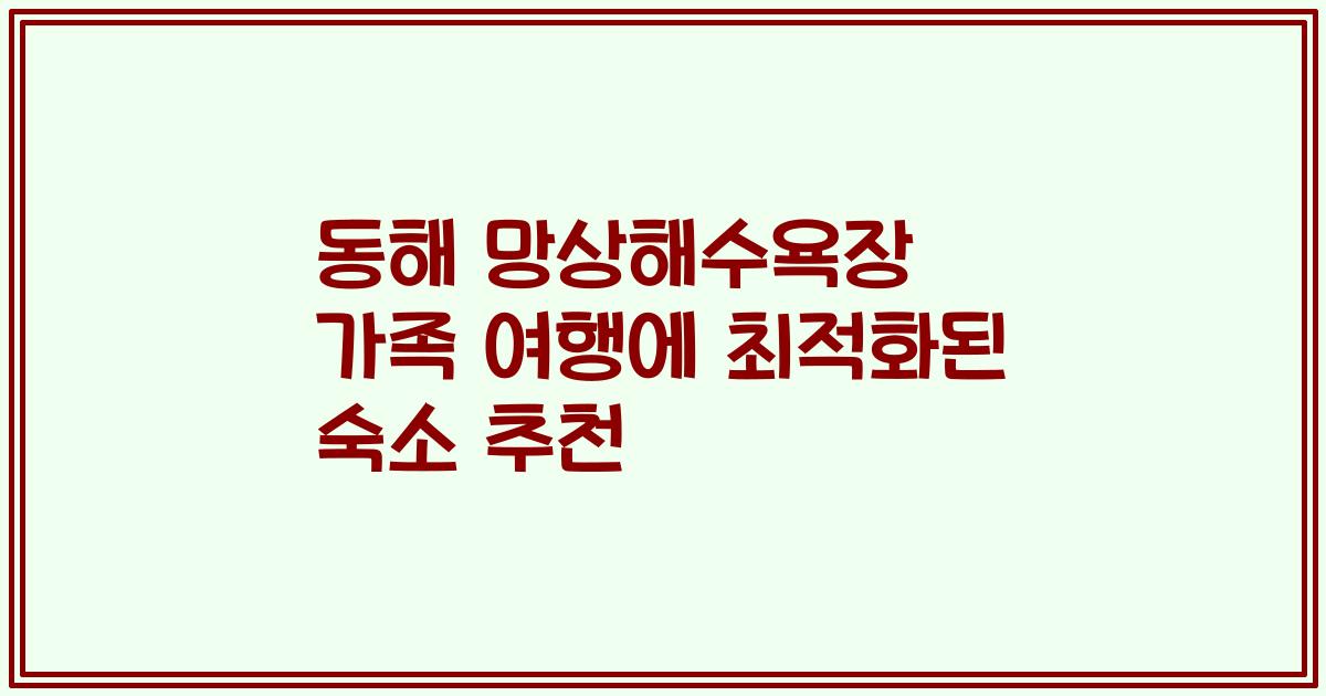 동해 망상해수욕장 가족 여행에 최적화된 숙소 추천