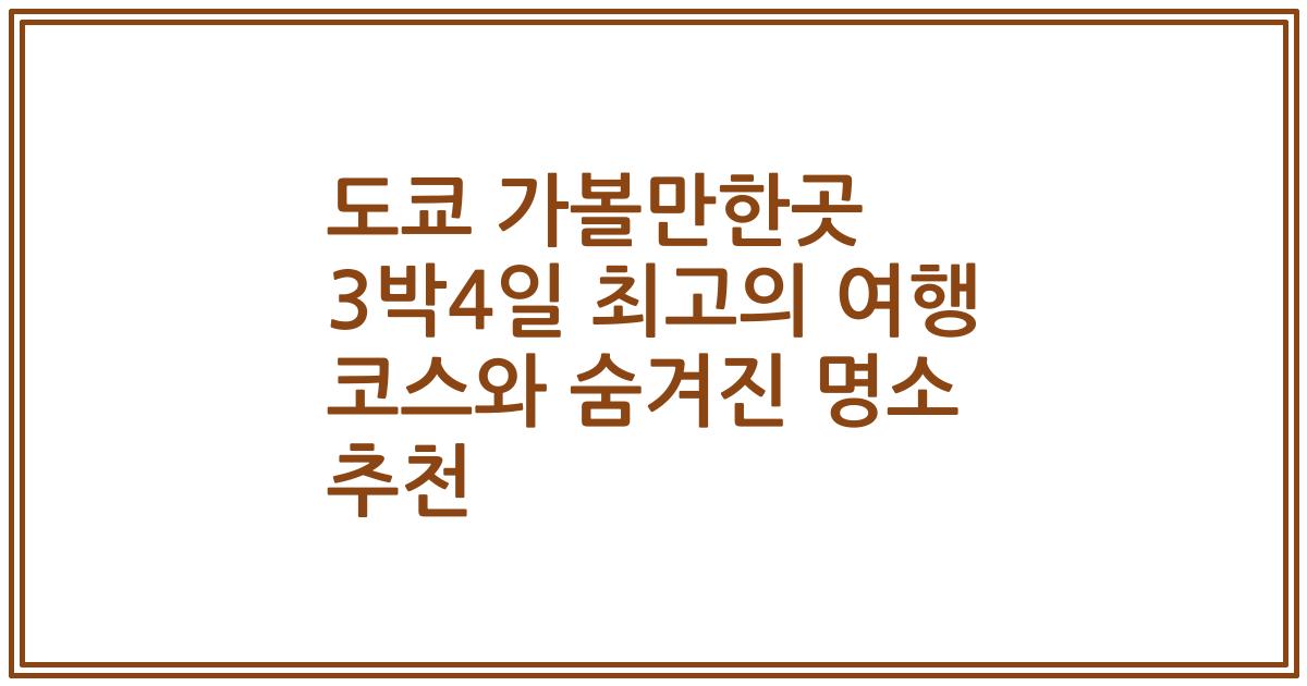 도쿄 가볼만한곳 3박4일 최고의 여행 코스와 숨겨진 명소 추천