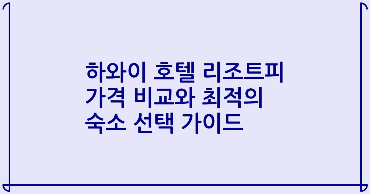 하와이 호텔 리조트피 가격 비교와 최적의 숙소 선택 가이드