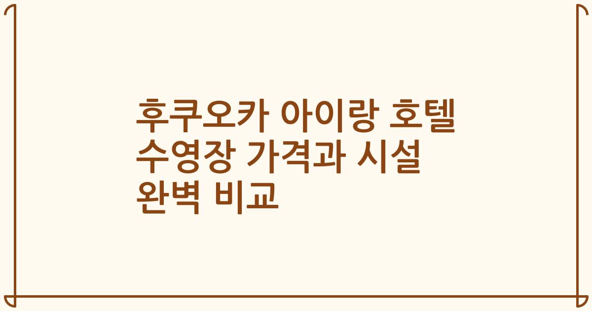 후쿠오카 아이랑 호텔 수영장 가격과 시설 완벽 비교