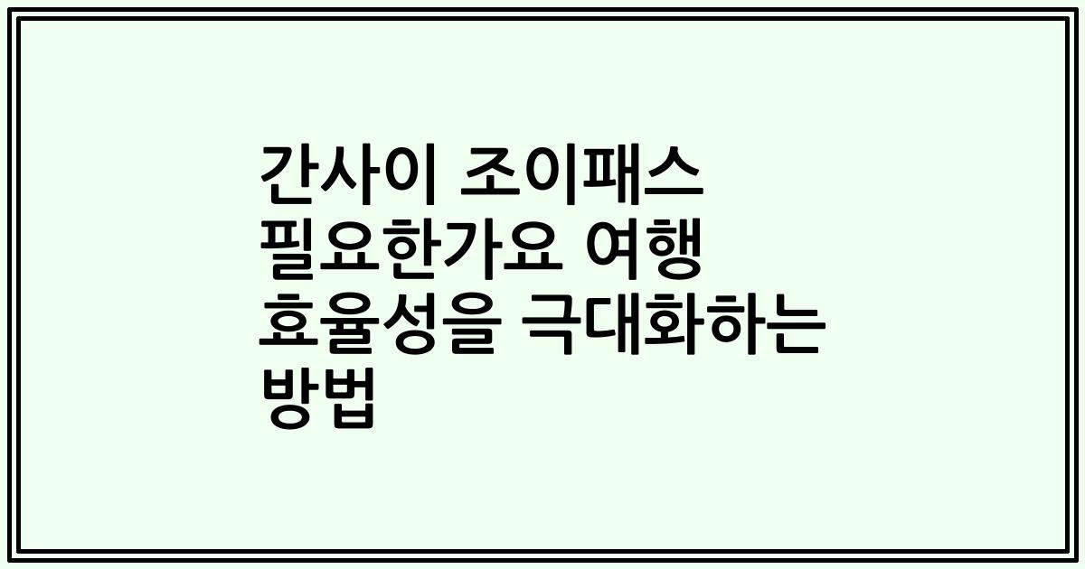 간사이 조이패스 필요한가요 여행 효율성을 극대화하는 방법