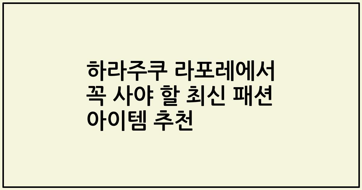 하라주쿠 라포레에서 꼭 사야 할 최신 패션 아이템 추천
