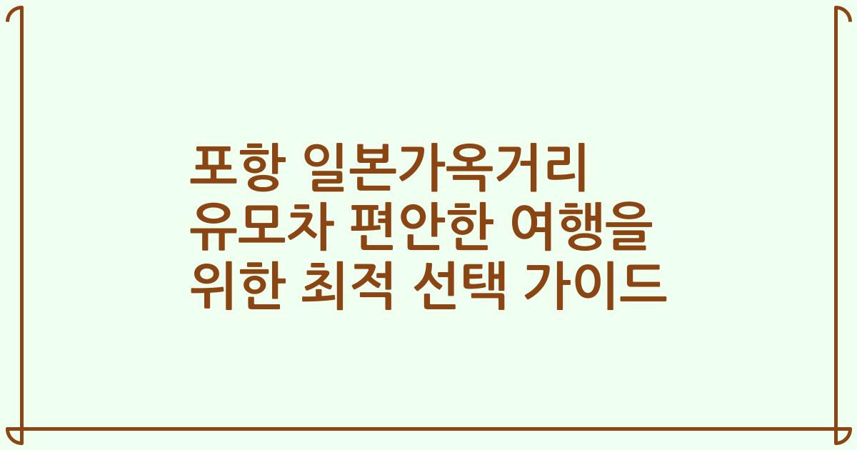 포항 일본가옥거리 유모차 편안한 여행을 위한 최적 선택 가이드