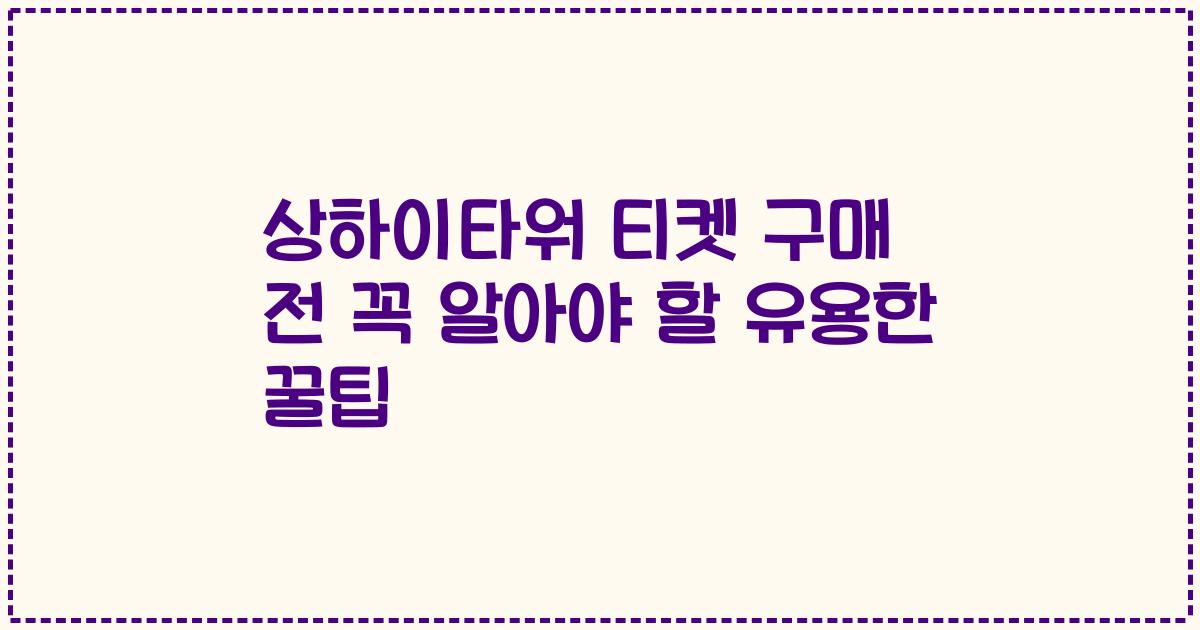 상하이타워 티켓 구매 전 꼭 알아야 할 유용한 꿀팁