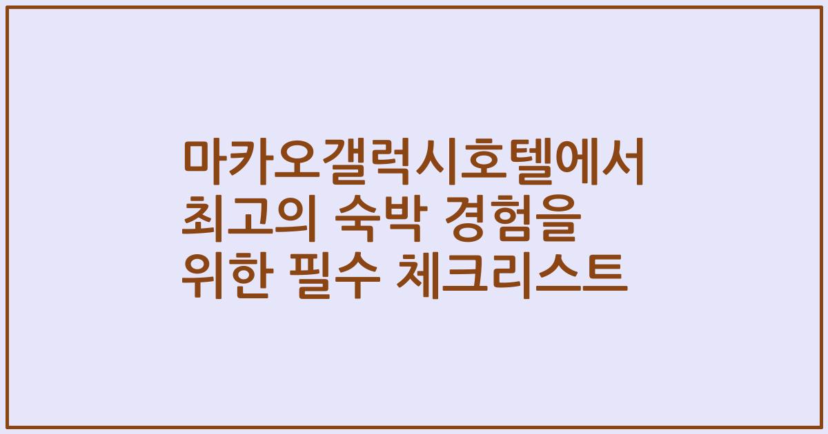 마카오갤럭시호텔에서 최고의 숙박 경험을 위한 필수 체크리스트