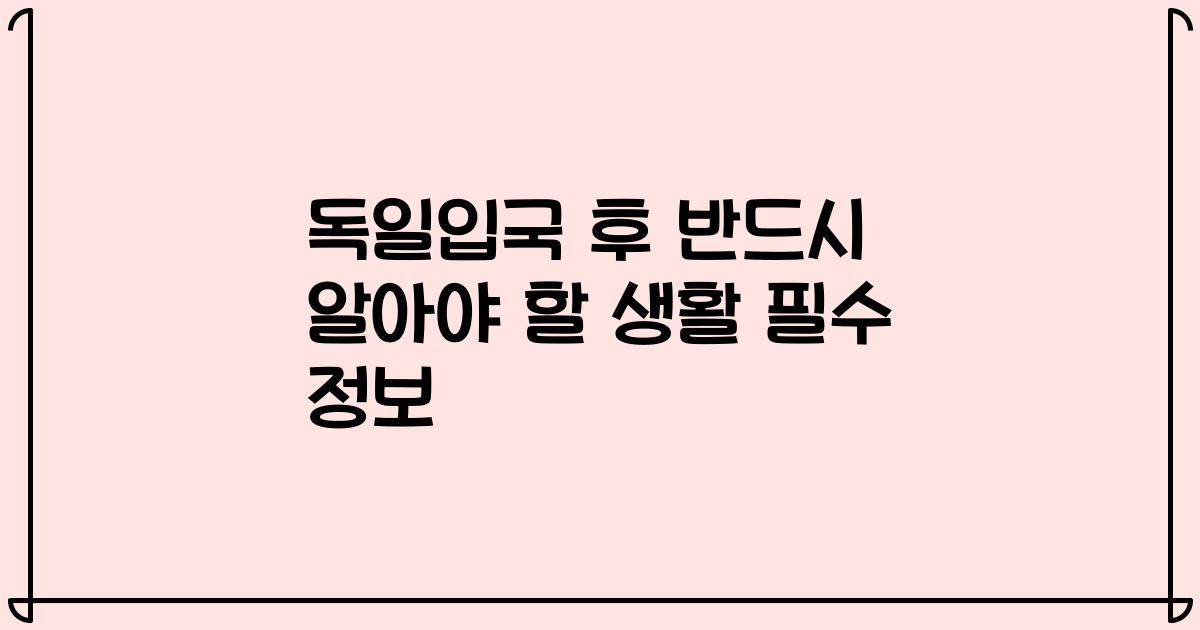독일입국 후 반드시 알아야 할 생활 필수 정보