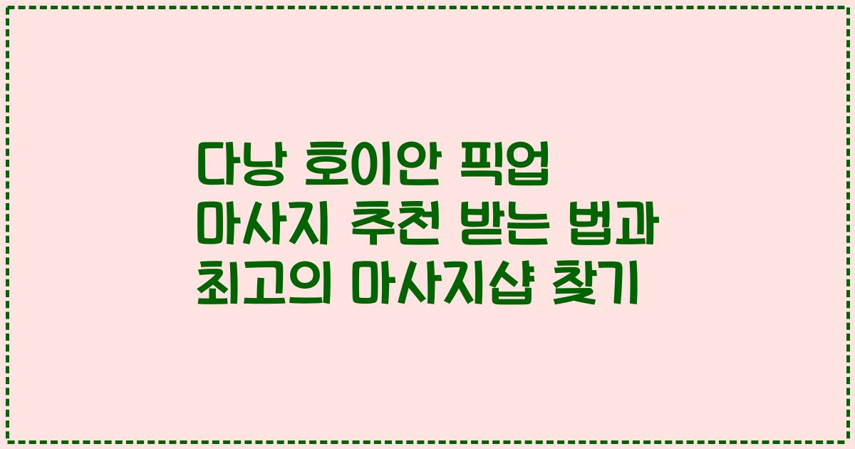 다낭 호이안 픽업 마사지 추천 받는 법과 최고의 마사지샵 찾기