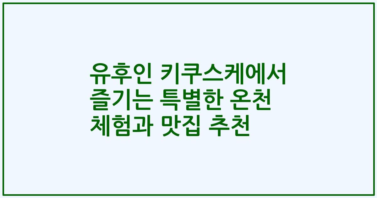 유후인 키쿠스케에서 즐기는 특별한 온천 체험과 맛집 추천