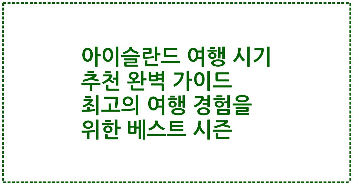 아이슬란드 여행 시기 추천 완벽 가이드 최고의 여행 경험을 위한 베스트 시즌