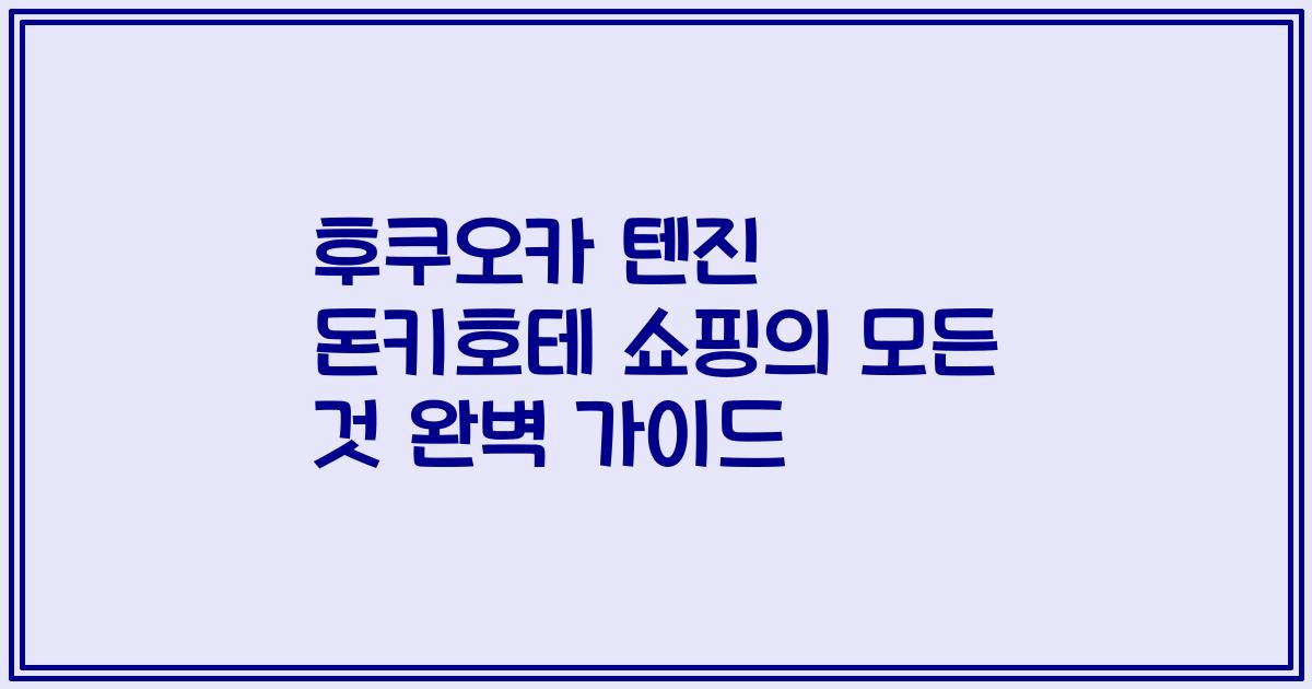후쿠오카 텐진 돈키호테 쇼핑의 모든 것 완벽 가이드
