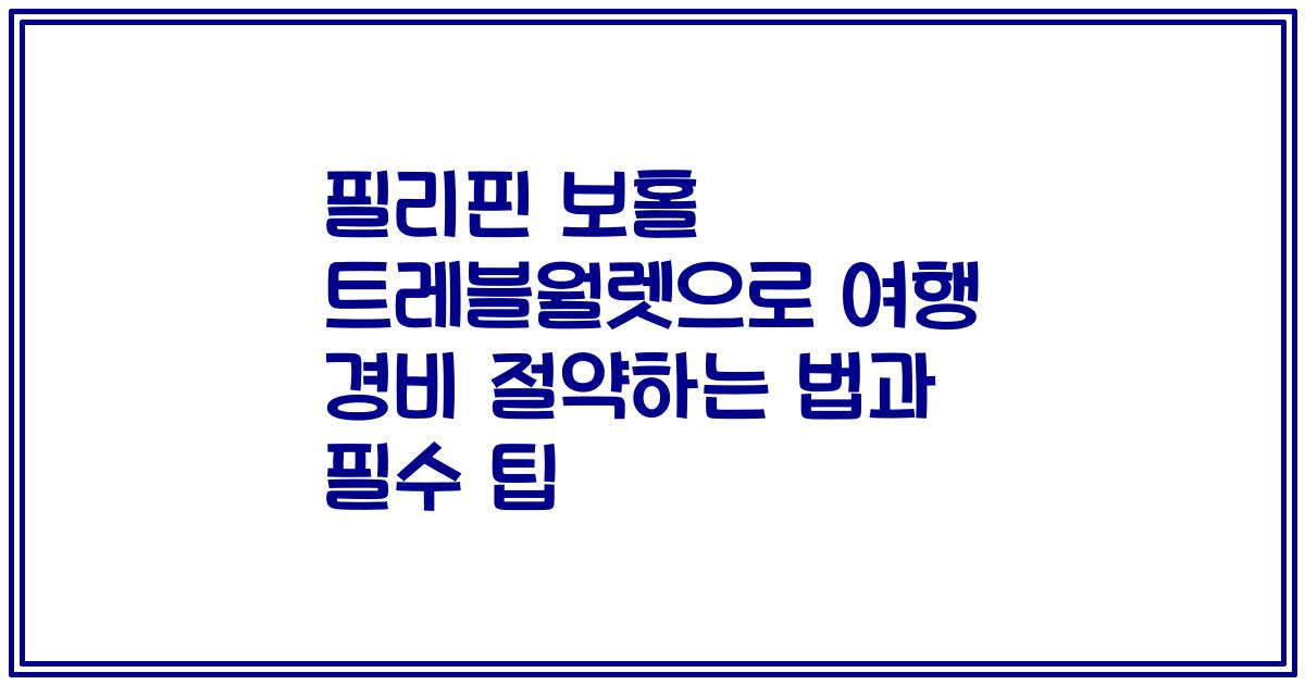 필리핀 보홀 트레블월렛으로 여행 경비 절약하는 법과 필수 팁